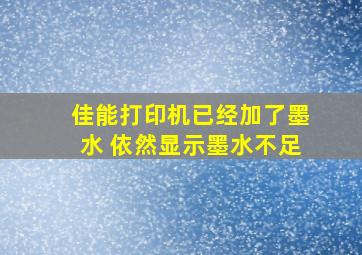 佳能打印机已经加了墨水 依然显示墨水不足